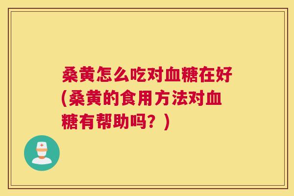 桑黄怎么吃对在好(桑黄的食用方法对有帮助吗?) 桑黄怎么吃对在好(桑黄的食用方法对有帮助吗?)