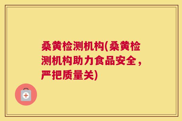 桑黄检测机构(桑黄检测机构助力食品安全,严把质量关) 桑黄检测机构(桑黄检测机构助力食品安全,严把质量关)