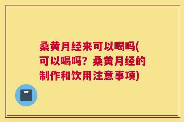 桑黄来可以喝吗(可以喝吗?桑黄的制作和饮用注意事项) 桑黄来可以喝吗(可以喝吗?桑黄的制作和饮用注意事项)