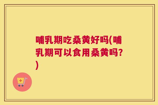 哺乳期吃桑黄好吗(哺乳期可以食用桑黄吗?) 哺乳期吃桑黄好吗(哺乳期可以食用桑黄吗?)
