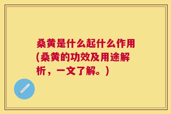 桑黄是什么起什么作用(桑黄的功效及用途解析,一文了解。) 桑黄是什么起什么作用(桑黄的功效及用途解析,一文了解。)
