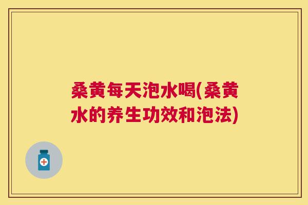 桑黄每天泡水喝(桑黄水的养生功效和泡法) 桑黄每天泡水喝(桑黄水的养生功效和泡法)