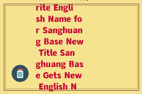 桑黄基地英语(Rewrite English Name for Sanghuang Base New Title Sanghuang Base Gets New English Name) 桑黄基地英语(Rewrite English Name for Sanghuang Base New Title Sanghuang Base Gets New English Name)