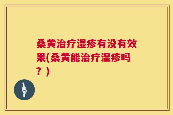 桑黄有没有效果(桑黄能吗?) 桑黄有没有效果(桑黄能吗?)