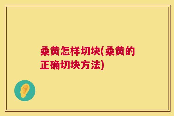 桑黄怎样切块(桑黄的正确切块方法) 桑黄怎样切块(桑黄的正确切块方法)