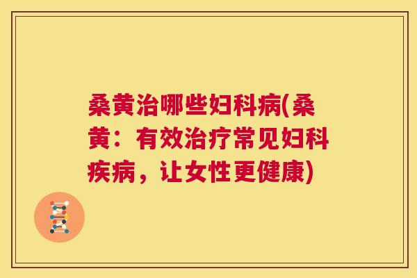 桑黄哪些(桑黄:有效常见,让女性更健康) 桑黄哪些(桑黄:有效常见,让女性更健康)
