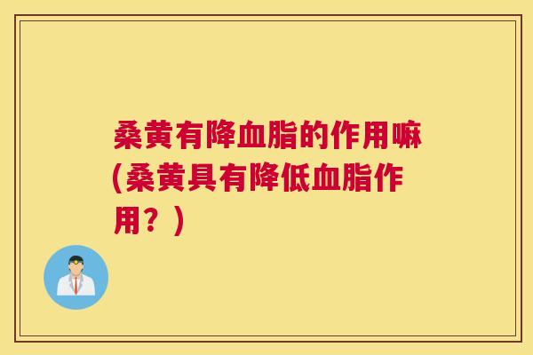 桑黄有降的作用嘛(桑黄具有降低作用?) 桑黄有降的作用嘛(桑黄具有降低作用?)