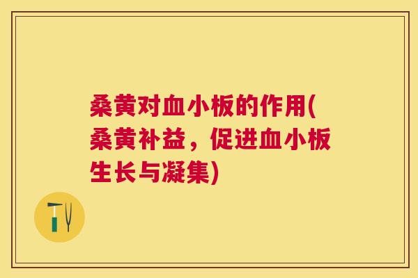 桑黄对的作用(桑黄补益,促进生长与凝集) 桑黄对的作用(桑黄补益,促进生长与凝集)