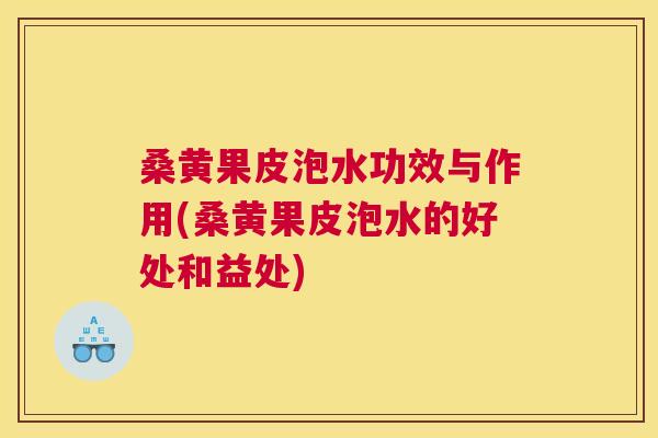 桑黄果皮泡水功效与作用(桑黄果皮泡水的好处和益处) 桑黄果皮泡水功效与作用(桑黄果皮泡水的好处和益处)