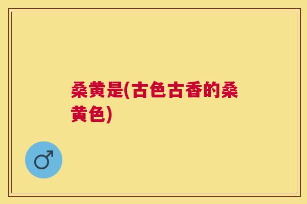 桑黄是(古色古香的桑黄色) 桑黄是(古色古香的桑黄色)