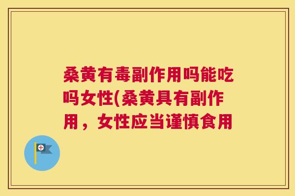 桑黄有毒副作用吗能吃吗女性(桑黄具有副作用,女性应当谨慎食用 桑黄有毒副作用吗能吃吗女性(桑黄具有副作用,女性应当谨慎食用