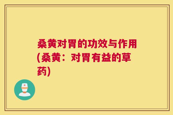 桑黄对胃的功效与作用(桑黄:对胃有益的草药) 桑黄对胃的功效与作用(桑黄:对胃有益的草药)
