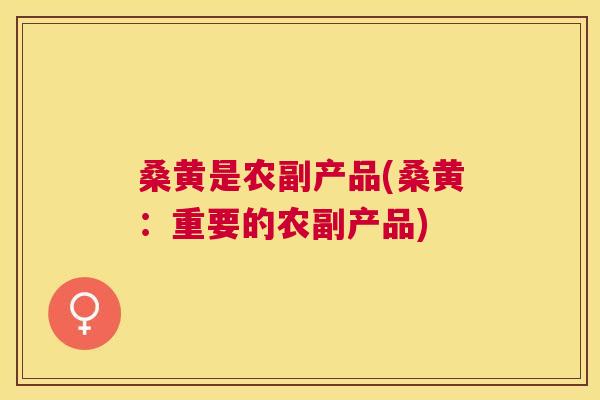 桑黄是农副产品(桑黄:重要的农副产品) 桑黄是农副产品(桑黄:重要的农副产品)