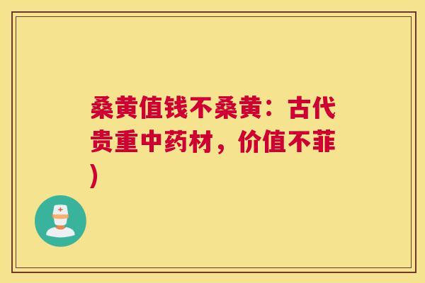 桑黄值钱不桑黄:古代贵重材,价值不菲) 桑黄值钱不桑黄:古代贵重材,价值不菲)