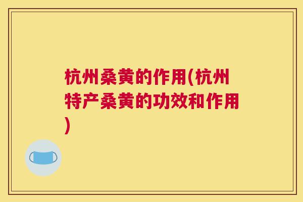 杭州桑黄的作用(杭州特产桑黄的功效和作用) 杭州桑黄的作用(杭州特产桑黄的功效和作用)