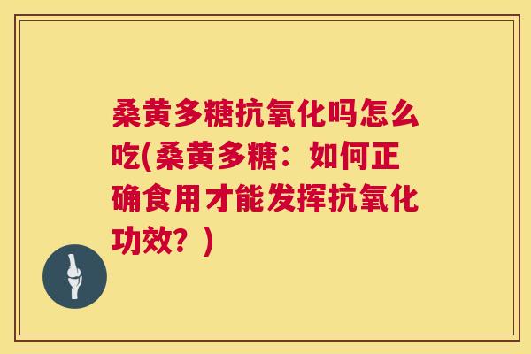 桑黄多糖吗怎么吃(桑黄多糖:如何正确食用才能发挥功效?) 桑黄多糖吗怎么吃(桑黄多糖:如何正确食用才能发挥功效?)