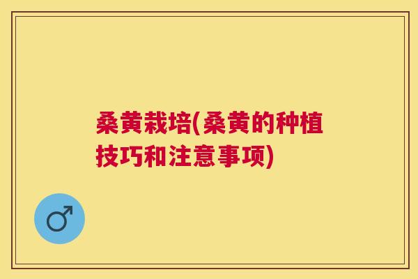 桑黄栽培(桑黄的种植技巧和注意事项) 桑黄栽培(桑黄的种植技巧和注意事项)