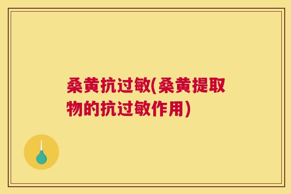 桑黄抗(桑黄提取物的抗作用) 桑黄抗(桑黄提取物的抗作用)