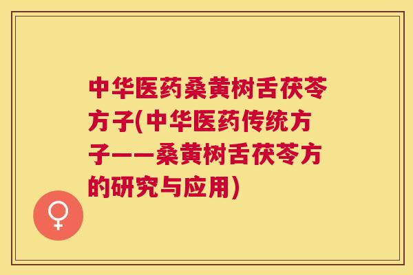 中华医药桑黄树舌茯苓方子(中华医药传统方子——桑黄树舌茯苓方的研究与应用) 中华医药桑黄树舌茯苓方子(中华医药传统方子——桑黄树舌茯苓方的研究与应用)