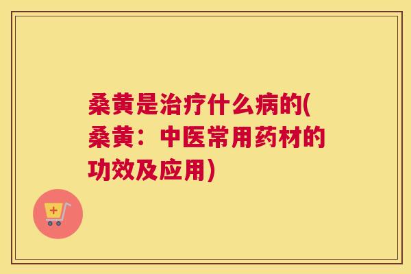 桑黄是什么的(桑黄:中医常用药材的功效及应用) 桑黄是什么的(桑黄:中医常用药材的功效及应用)