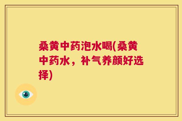桑黄泡水喝(桑黄水,养颜好选择) 桑黄泡水喝(桑黄水,养颜好选择)