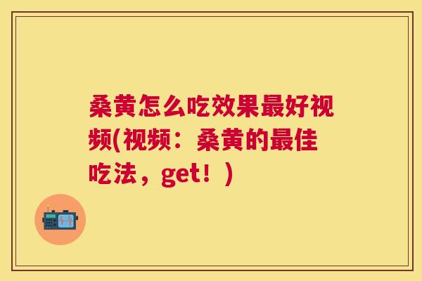 桑黄怎么吃效果好视频(视频：桑黄的佳吃法，get！)