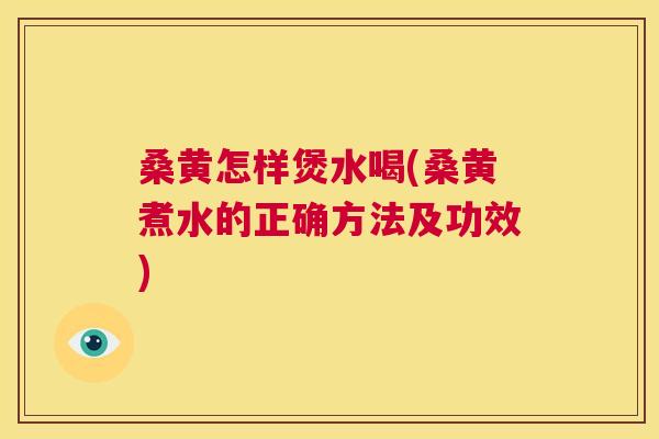 桑黄怎样煲水喝(桑黄煮水的正确方法及功效) 桑黄怎样煲水喝(桑黄煮水的正确方法及功效)