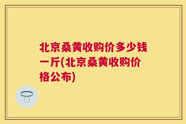 北京桑黄收购价多少钱一斤(北京桑黄收购价格公布) 北京桑黄收购价多少钱一斤(北京桑黄收购价格公布)