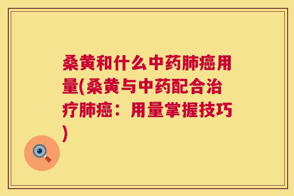 桑黄和什么用量(桑黄与配合:用量掌握技巧) 桑黄和什么用量(桑黄与配合:用量掌握技巧)