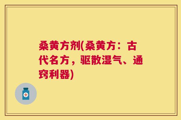 桑黄方剂(桑黄方:古代名方,驱散湿气、通窍利器) 桑黄方剂(桑黄方:古代名方,驱散湿气、通窍利器)