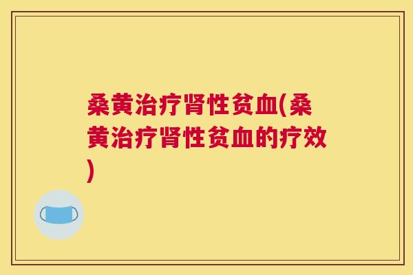 桑黄性贫(桑黄性贫的疗效) 桑黄性贫(桑黄性贫的疗效)