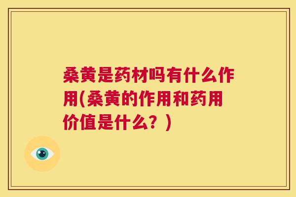 桑黄是药材吗有什么作用(桑黄的作用和药用价值是什么?) 桑黄是药材吗有什么作用(桑黄的作用和药用价值是什么?)