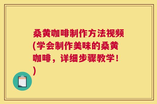 桑黄咖啡制作方法视频(学会制作美味的桑黄咖啡,详细步骤教学!) 桑黄咖啡制作方法视频(学会制作美味的桑黄咖啡,详细步骤教学!)