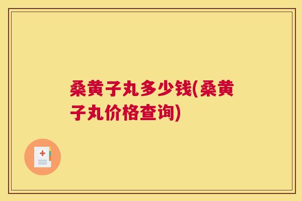 桑黄子丸多少钱(桑黄子丸价格查询) 桑黄子丸多少钱(桑黄子丸价格查询)