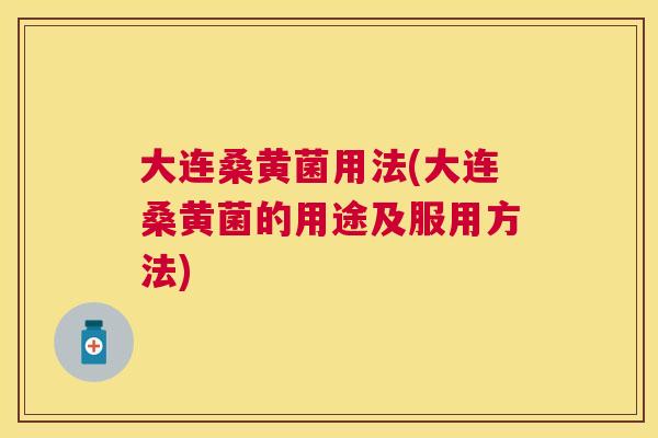 大连桑黄菌用法(大连桑黄菌的用途及服用方法) 大连桑黄菌用法(大连桑黄菌的用途及服用方法)