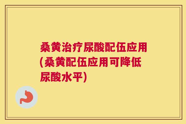 桑黄尿酸配伍应用(桑黄配伍应用可降低尿酸水平) 桑黄尿酸配伍应用(桑黄配伍应用可降低尿酸水平)