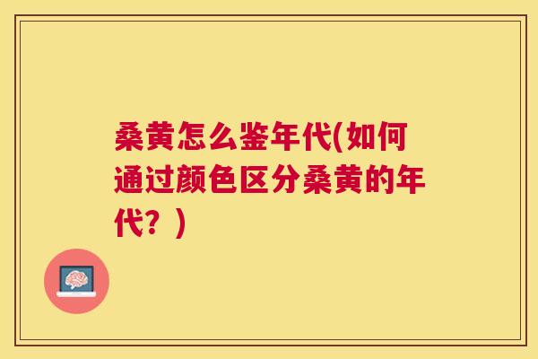 桑黄怎么鉴年代(如何通过颜色区分桑黄的年代?) 桑黄怎么鉴年代(如何通过颜色区分桑黄的年代?)