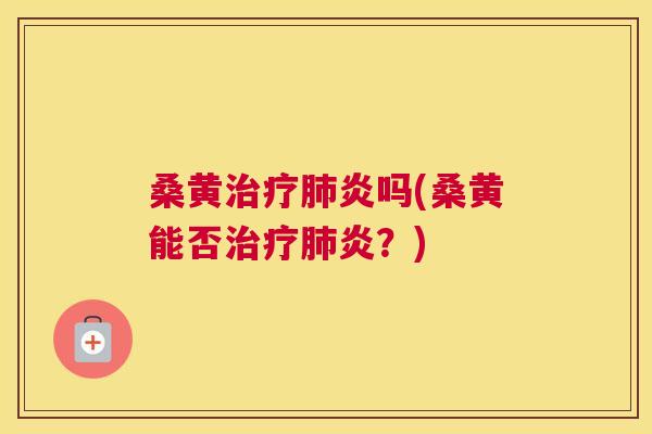 桑黄炎吗(桑黄能否炎?) 桑黄炎吗(桑黄能否炎?)