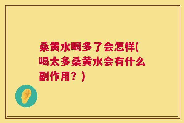 桑黄水喝多了会怎样(喝太多桑黄水会有什么副作用?) 桑黄水喝多了会怎样(喝太多桑黄水会有什么副作用?)