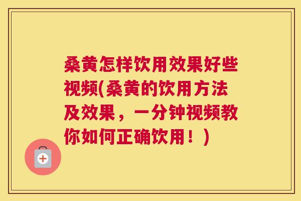 桑黄怎样饮用效果好些视频(桑黄的饮用方法及效果,一分钟视频教你如何正确饮用!) 桑黄怎样饮用效果好些视频(桑黄的饮用方法及效果,一分钟视频教你如何正确饮用!)