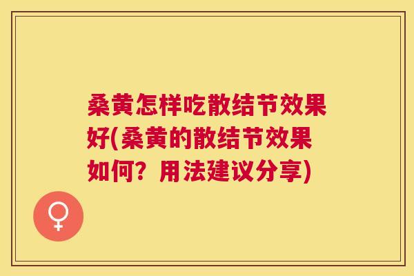 桑黄怎样吃散结节效果好(桑黄的散结节效果如何?用法建议分享) 桑黄怎样吃散结节效果好(桑黄的散结节效果如何?用法建议分享)