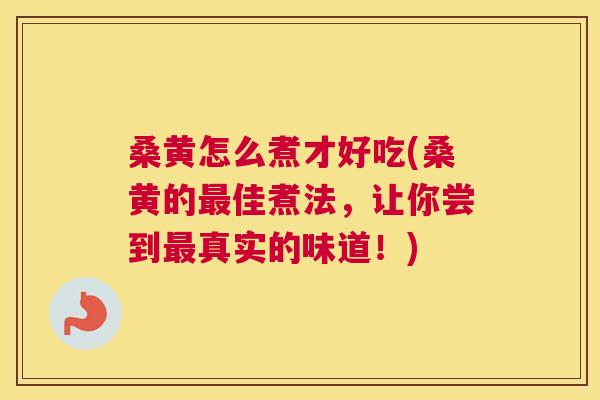 桑黄怎么煮才好吃(桑黄的佳煮法,让你尝到真实的味道!) 桑黄怎么煮才好吃(桑黄的佳煮法,让你尝到真实的味道!)