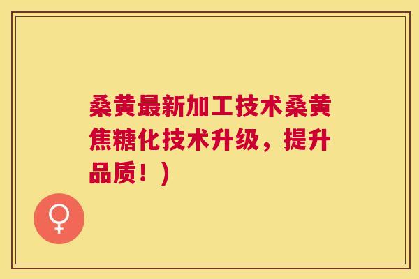 桑黄新加工技术桑黄焦糖化技术升级,提升品质!) 桑黄新加工技术桑黄焦糖化技术升级,提升品质!)
