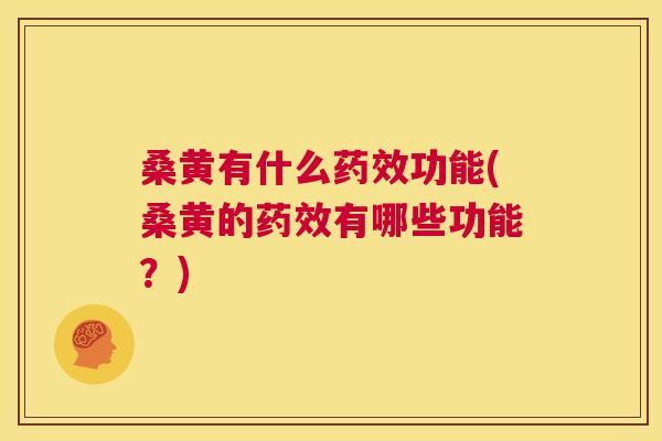 桑黄有什么功能(桑黄的有哪些功能?) 桑黄有什么功能(桑黄的有哪些功能?)