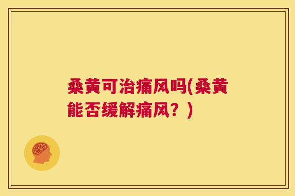 桑黄可吗(桑黄能否缓解?) 桑黄可吗(桑黄能否缓解?)