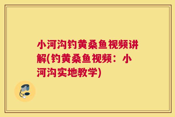 小河沟钓黄桑鱼视频讲解(钓黄桑鱼视频:小河沟实地教学) 小河沟钓黄桑鱼视频讲解(钓黄桑鱼视频:小河沟实地教学)