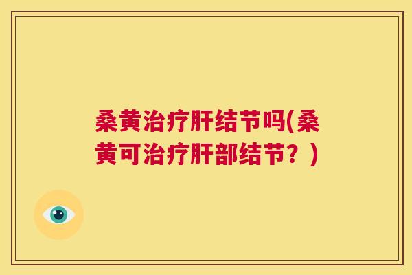 桑黄结节吗(桑黄可部结节?) 桑黄结节吗(桑黄可部结节?)