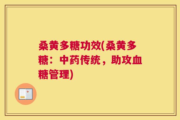 桑黄多糖功效(桑黄多糖:传统,助攻管理) 桑黄多糖功效(桑黄多糖:传统,助攻管理)