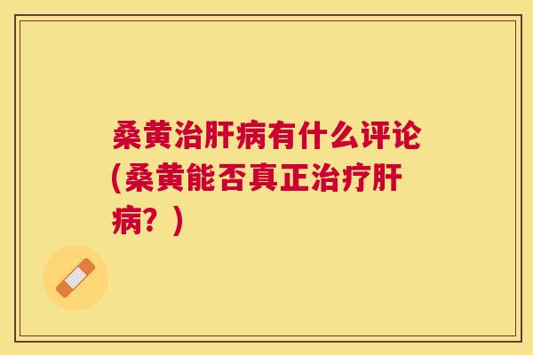 桑黄有什么评论(桑黄能否真正?) 桑黄有什么评论(桑黄能否真正?)