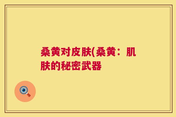 桑黄对(桑黄:的秘密武器 桑黄对(桑黄:的秘密武器